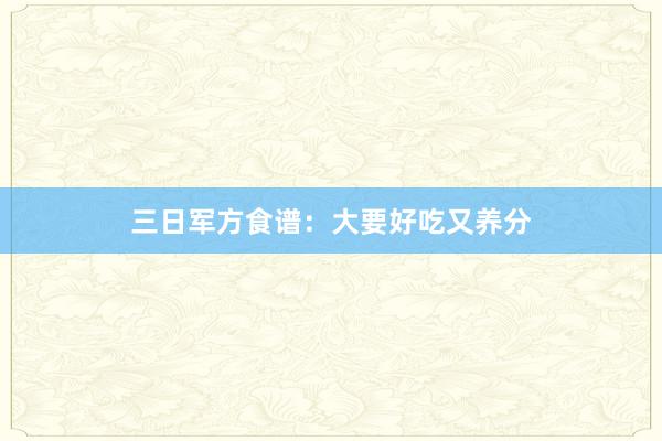 三日军方食谱:大要好吃又养分